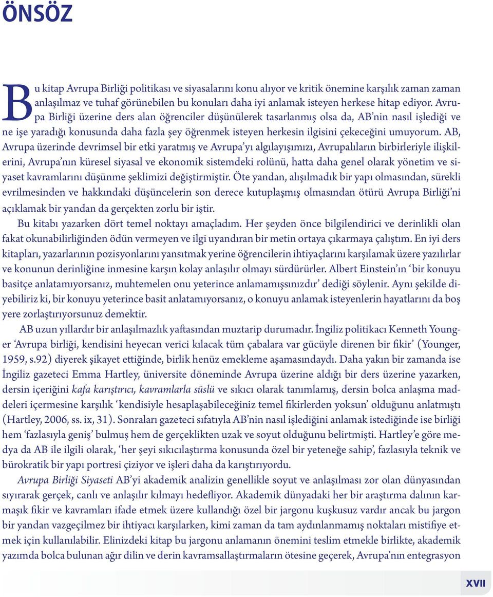 AB, Avrupa üzerinde devrimsel bir etki yaratmış ve Avrupa yı algılayışımızı, Avrupalıların birbirleriyle ilişkilerini, Avrupa nın küresel siyasal ve ekonomik sistemdeki rolünü, hatta daha genel