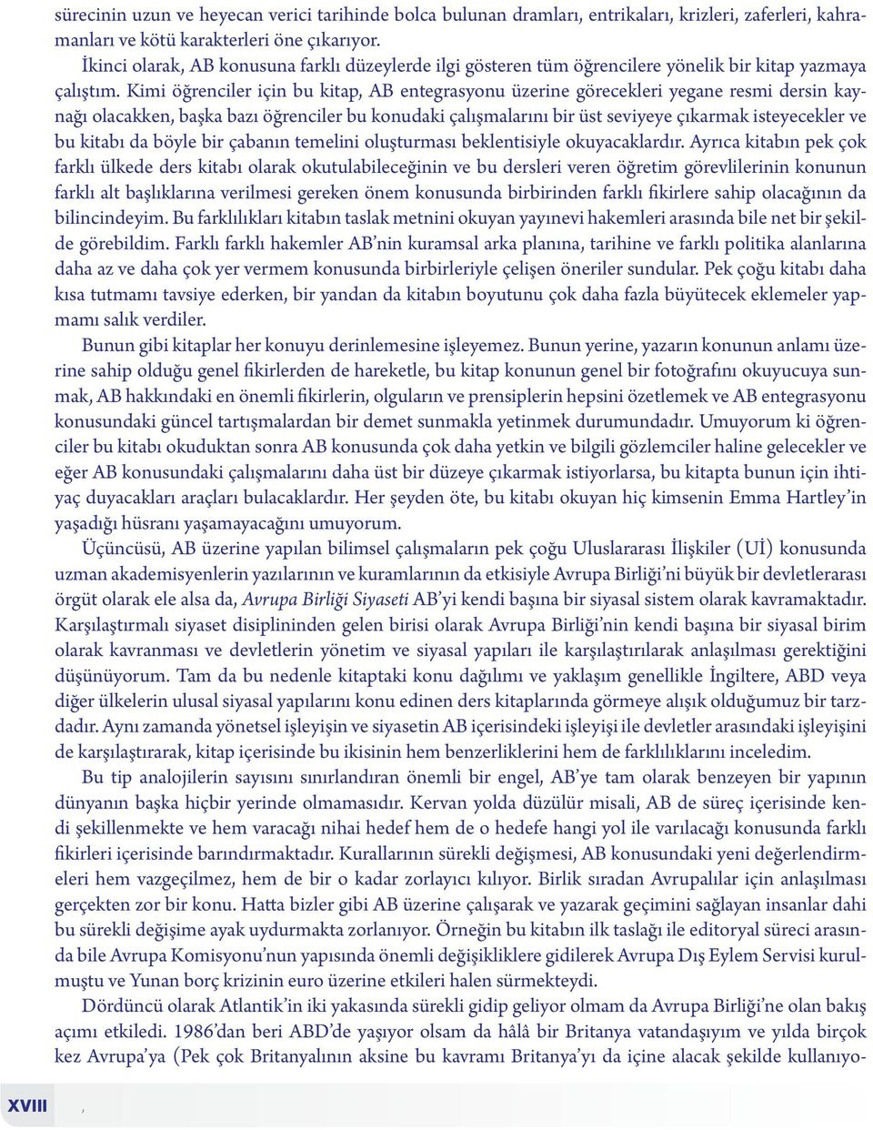 Kimi öğrenciler için bu kitap, AB entegrasyonu üzerine görecekleri yegane resmi dersin kaynağı olacakken, başka bazı öğrenciler bu konudaki çalışmalarını bir üst seviyeye çıkarmak isteyecekler ve bu