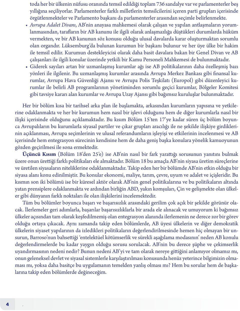 Avrupa Adalet Divanı, AB nin anayasa mahkemesi olarak çalışan ve yapılan antlaşmaların yorumlanmasından, tarafların bir AB kanunu ile ilgili olarak anlaşmazlığa düştükleri durumlarda hüküm vermekten,