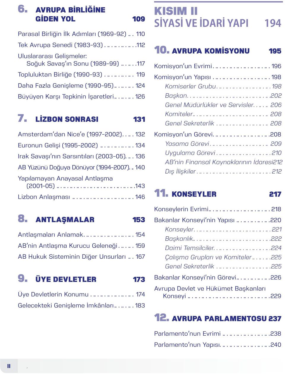 LİZBON SONRASI 131 Amsterdam dan Nice e (1997-2002)......132 Euronun Gelişi (1995-2002)................134 Irak Savaşı nın Sarsıntıları (2003-05).... 136 AB Yüzünü Doğuya Dönüyor (1994-2007).