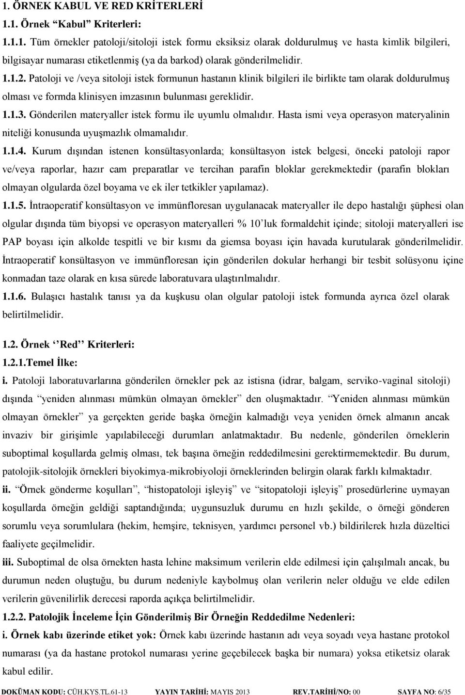 Gönderilen materyaller istek formu ile uyumlu olmalıdır. Hasta ismi veya operasyon materyalinin niteliği konusunda uyuşmazlık olmamalıdır. 1.1.4.