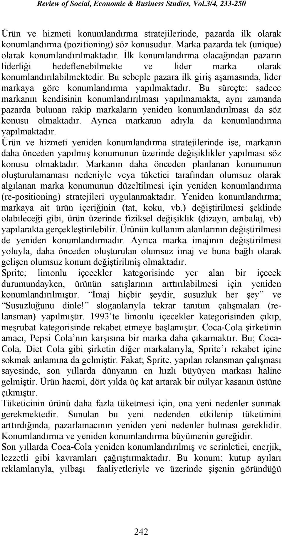 Bu sebeple pazara ilk giriş aşamasında, lider markaya göre konumlandırma yapılmaktadır.