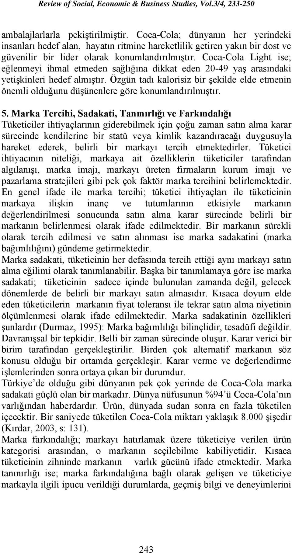 Özgün tadı kalorisiz bir şekilde elde etmenin önemli olduğunu düşünenlere göre konumlandırılmıştır. 5.