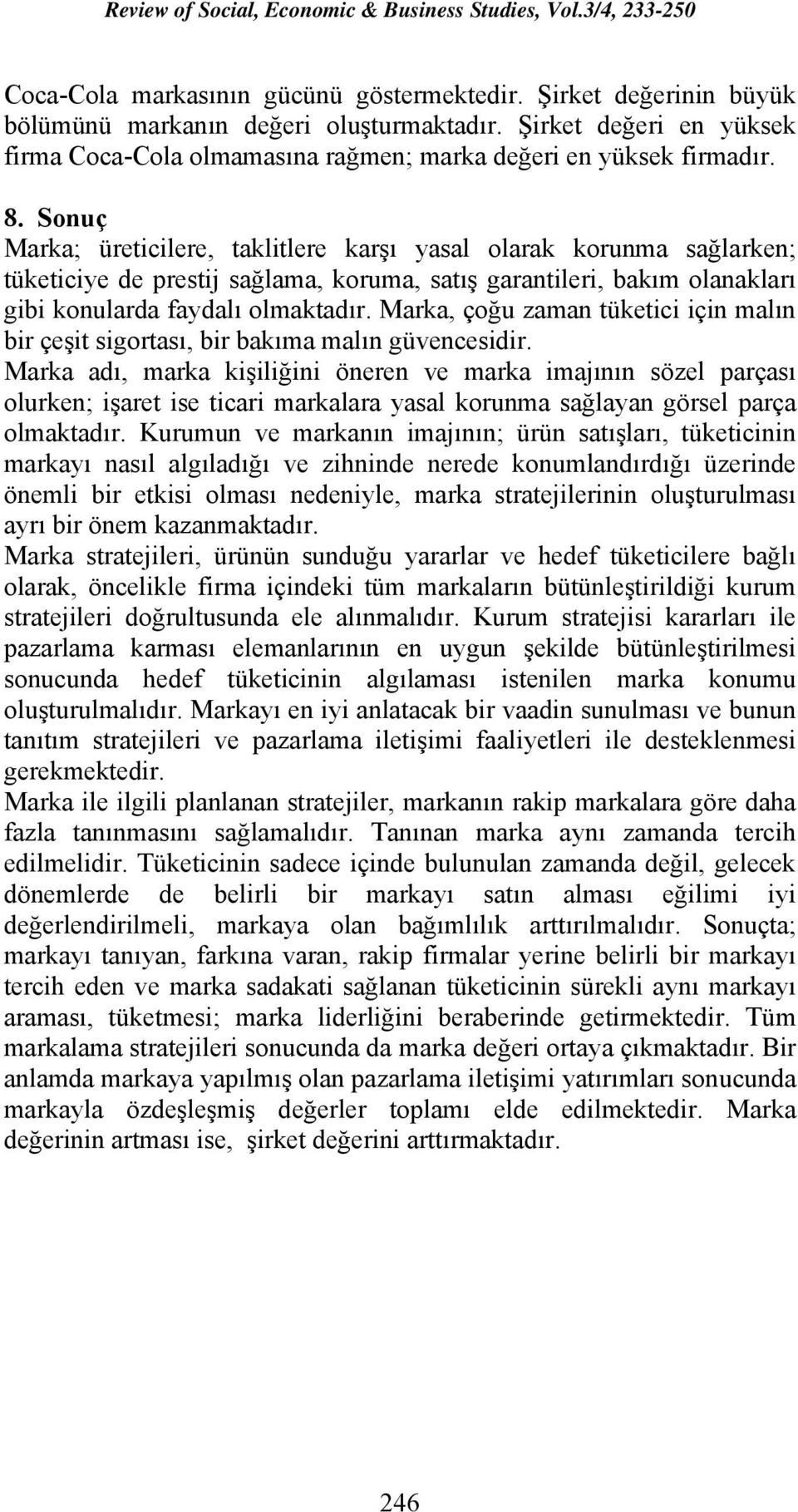 Marka, çoğu zaman tüketici için malın bir çeşit sigortası, bir bakıma malın güvencesidir.