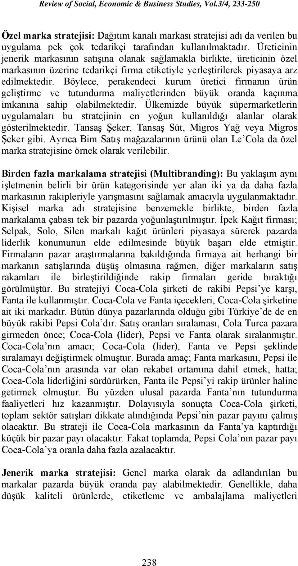 Böylece, perakendeci kurum üretici firmanın ürün geliştirme ve tutundurma maliyetlerinden büyük oranda kaçınma imkanına sahip olabilmektedir.