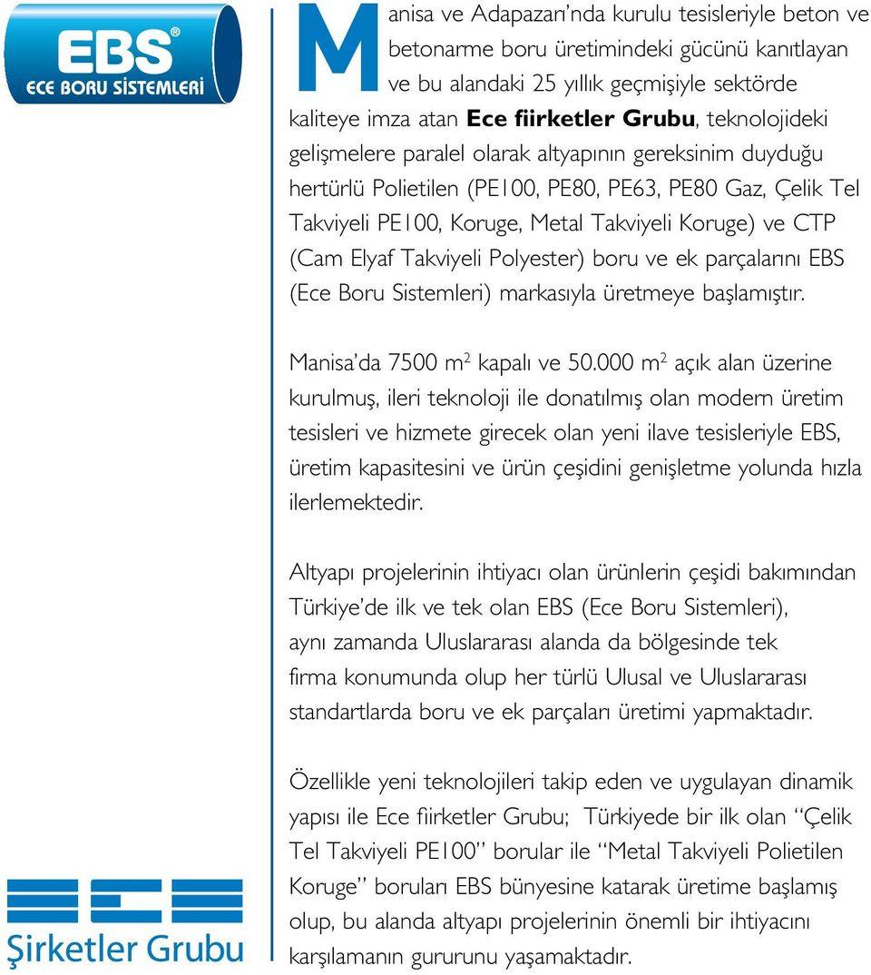 Polyester) boru ve ek parçalarını EBS (Ece Boru Sistemleri) markasıyla üretmeye başlamıştır. Manisa da 7500 m 2 kapalı ve 50.