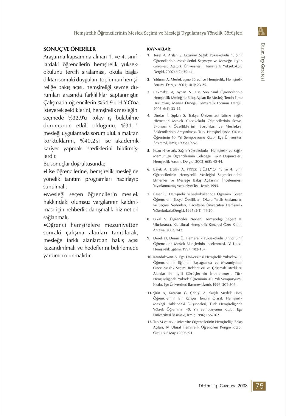 saptanmıştır. Çalışmada öğrencilerin %54.9'u H.Y.O'na isteyerek geldiklerini, hemşirelik mesleğini seçmede %3.9'u kolay iş bulabilme durumunun etkili olduğunu, %31.