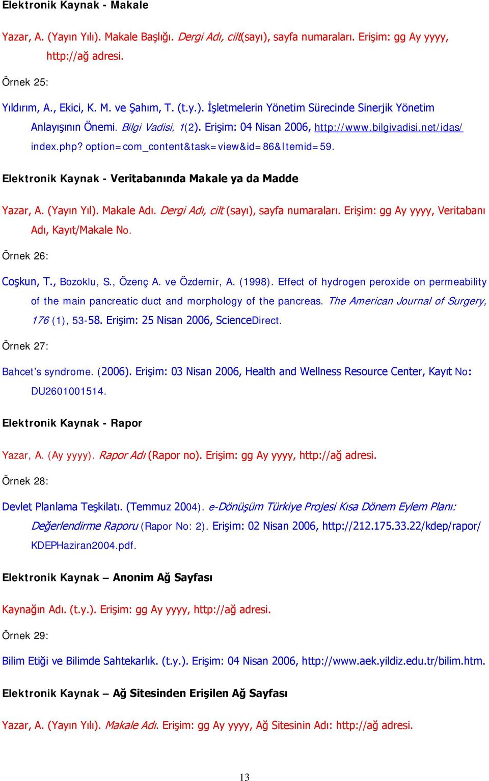 option=com_content&task=view&id=86&itemid=59. Elektronik Kaynak - Veritabanında Makale ya da Madde Yazar, A. (Yayın Yıl). Makale Adı. Dergi Adı, cilt (sayı), sayfa numaraları.