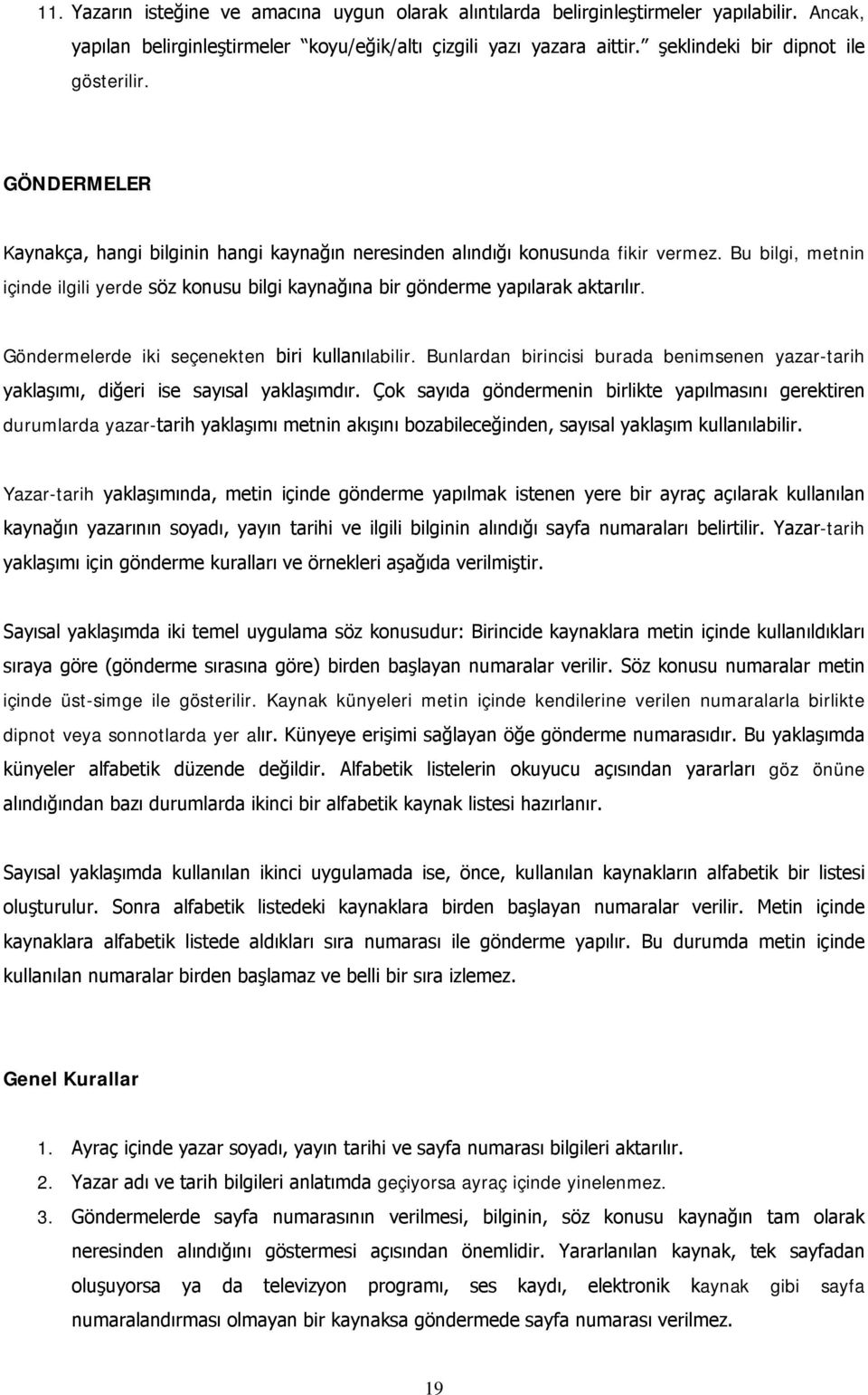 Bu bilgi, metnin içinde ilgili yerde söz konusu bilgi kaynağına bir gönderme yapılarak aktarılır. Göndermelerde iki seçenekten biri kullanılabilir.