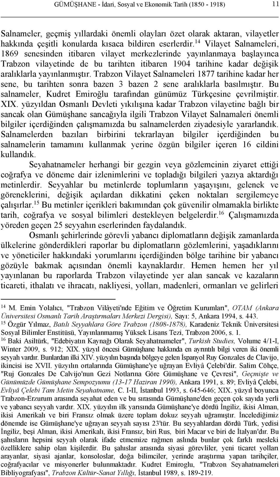 Trabzon Vilayet Salnameleri 1877 tarihine kadar her sene, bu tarihten sonra bazen 3 bazen 2 sene aralıklarla basılmıştır. Bu salnameler, Kudret Emiroğlu tarafından günümüz Türkçesine çevrilmiştir.