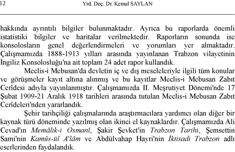 Çalışmamızda 1888-1913 yılları arasında yayınlanan Trabzon vilayetinin İngiliz Konsolosluğu'na ait toplam 24 adet rapor kullandık.