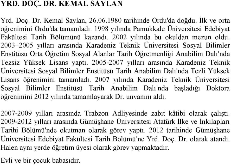 yılında Pamukkale 2002 yılında Üniversitesi bu okuldan Edebiyat mezun oldu. Fakültesi 2003 2005 Tarih Bölümünü yılları arasında kazandı.