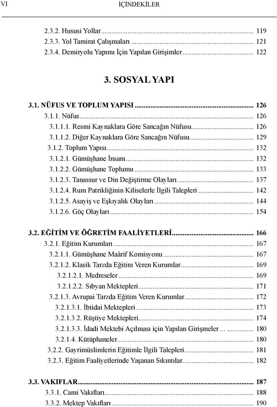 .. 133 3.1.2.3. Tanassur ve Din Değiştirme Olayları... 137 3.1.2.4. Rum Patrikliğinin Kiliselerle İlgili Talepleri... 142 3.1.2.5. Asayiş ve Eşkıyalık Olayları... 144 3.1.2.6. Göç Olayları... 154 3.2. EĞİTİM VE ÖĞRETİM FAALİYETLERİ.