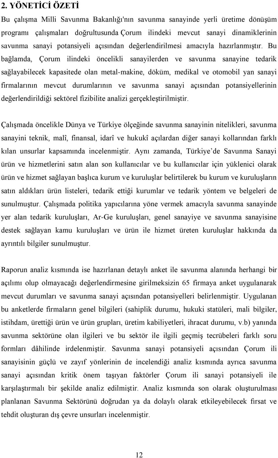 Bu bağlamda, Çorum ilindeki öncelikli sanayilerden ve savunma sanayine tedarik sağlayabilecek kapasitede olan metal-makine, döküm, medikal ve otomobil yan sanayi firmalarının mevcut durumlarının ve