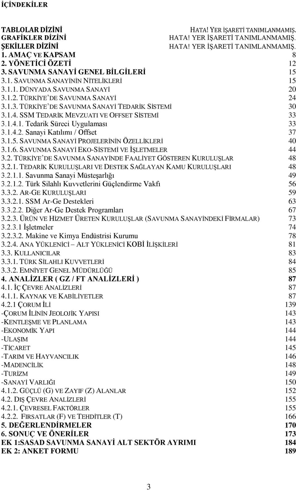 1.4. SSM TEDARİK MEVZUATI VE OFFSET SİSTEMİ 33 3.1.4.1. Tedarik Süreci Uygulaması 33 3.1.4.2. Sanayi Katılımı / Offset 37 3.1.5. SAVUNMA SANAYİ PROJELERİNİN ÖZELLİKLERİ 40 3.1.6.