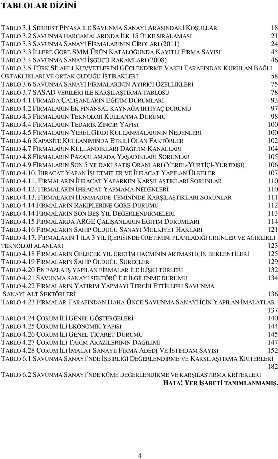 5 TÜRK SİLAHLI KUVVETLERİNİ GÜÇLENDİRME VAKFI TARAFINDAN KURULAN BAĞLI ORTAKLIKLARI VE ORTAK OLDUĞU İŞTİRAKLERİ 58 TABLO 3.6 SAVUNMA SANAYİ FİRMALARININ AYIRICI ÖZELLİKLERİ 75 TABLO 3.