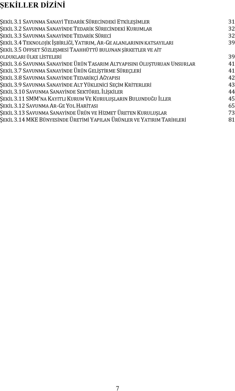 6 SAVUNMA SANAYİNDE ÜRÜN TASARIM ALTYAPISINI OLUŞTURUAN UNSURLAR 41 ŞEKİL 3.7 SAVUNMA SANAYİNDE ÜRÜN GELİŞTİRME SÜREÇLERİ 41 ŞEKİL 3.8 SAVUNMA SANAYİNDE TEDARİKÇİ AĞYAPISI 42 ŞEKİL 3.