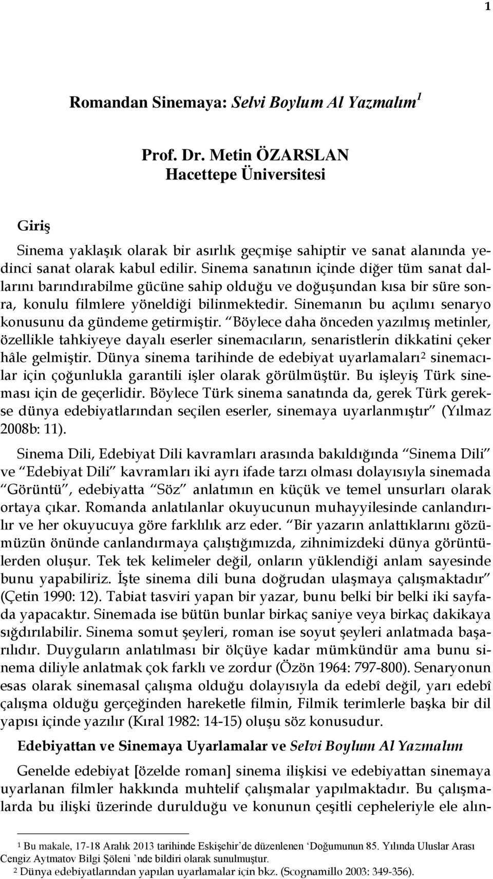 Sinema sanatının içinde diğer tüm sanat dallarını barındırabilme gücüne sahip olduğu ve doğuşundan kısa bir süre sonra, konulu filmlere yöneldiği bilinmektedir.