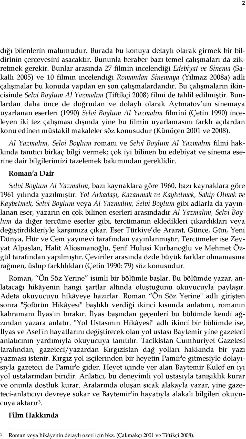 Bu çalışmaların ikincisinde Selvi Boylum Al Yazmalım (Tiftikçi 2008) filmi de tahlil edilmiştir.