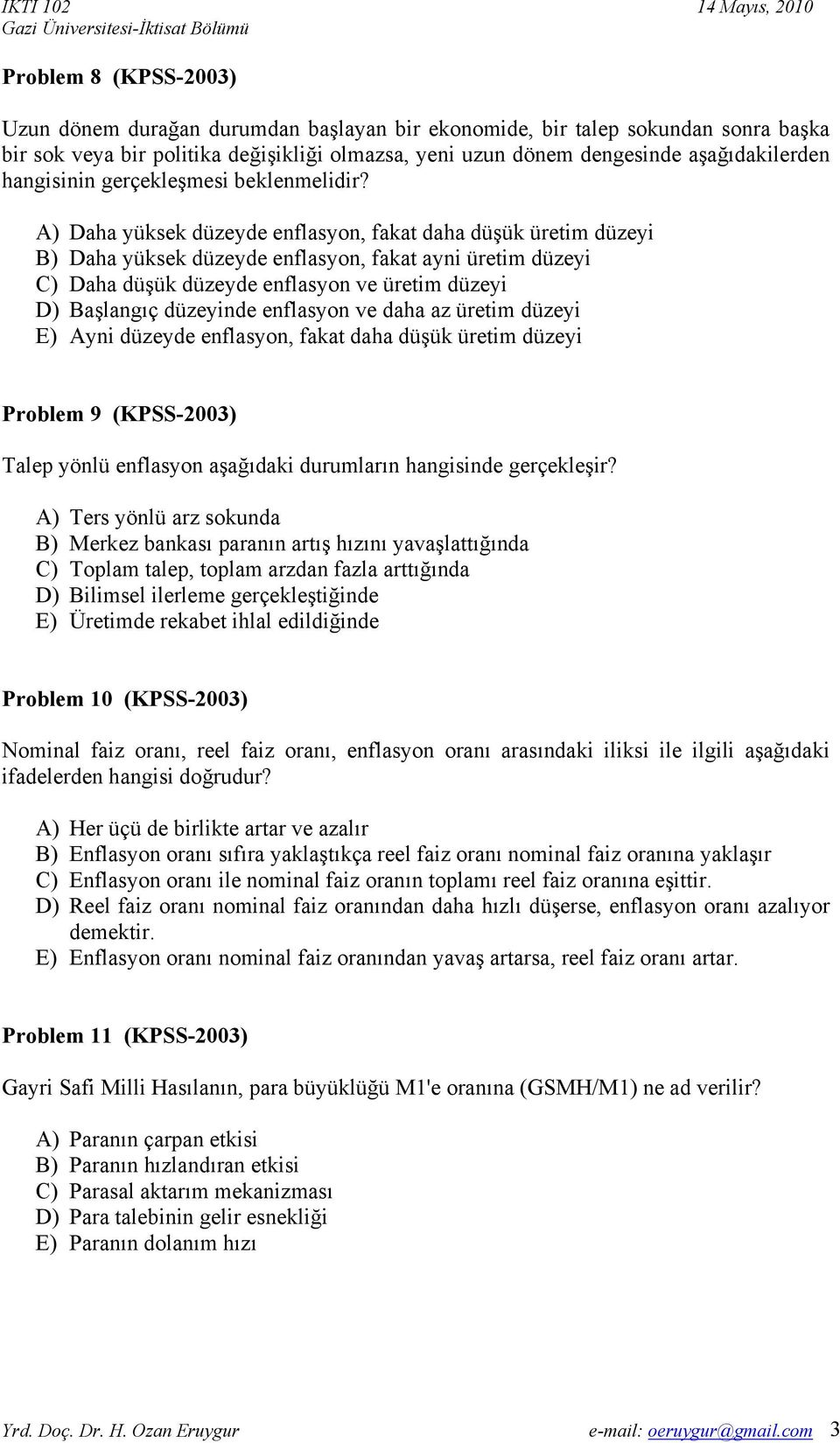 A) Daha yüksek düzeyde enflasyon, fakat daha düşük üretim düzeyi B) Daha yüksek düzeyde enflasyon, fakat ayni üretim düzeyi C) Daha düşük düzeyde enflasyon ve üretim düzeyi D) Başlangıç düzeyinde