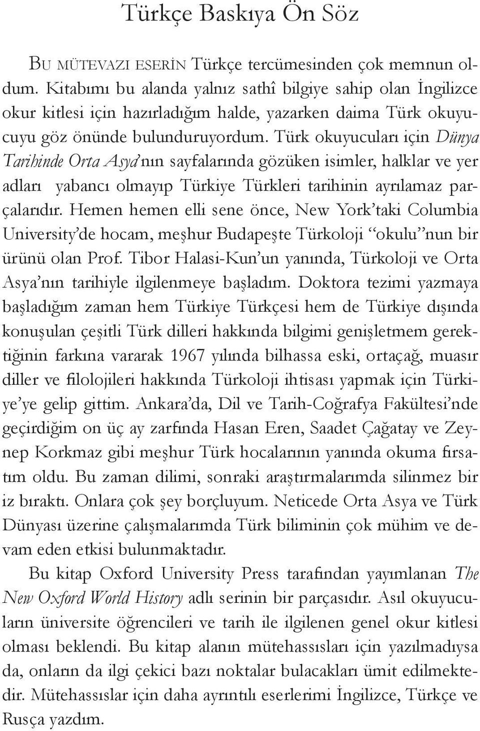 Türk okuyucuları için Dünya Tarihinde Orta Asya nın sayfalarında gözüken isimler, halklar ve yer adları yabancı olmayıp Türkiye Türkleri tarihinin ayrılamaz parçalarıdır.