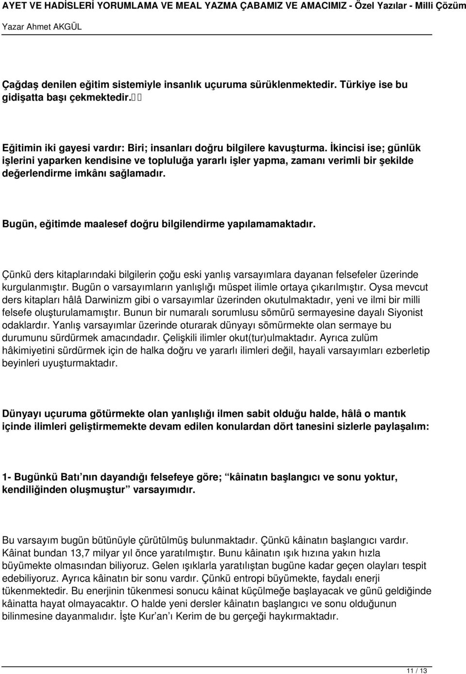 Bugün, eğitimde maalesef doğru bilgilendirme yapılamamaktadır. Çünkü ders kitaplarındaki bilgilerin çoğu eski yanlış varsayımlara dayanan felsefeler üzerinde kurgulanmıştır.