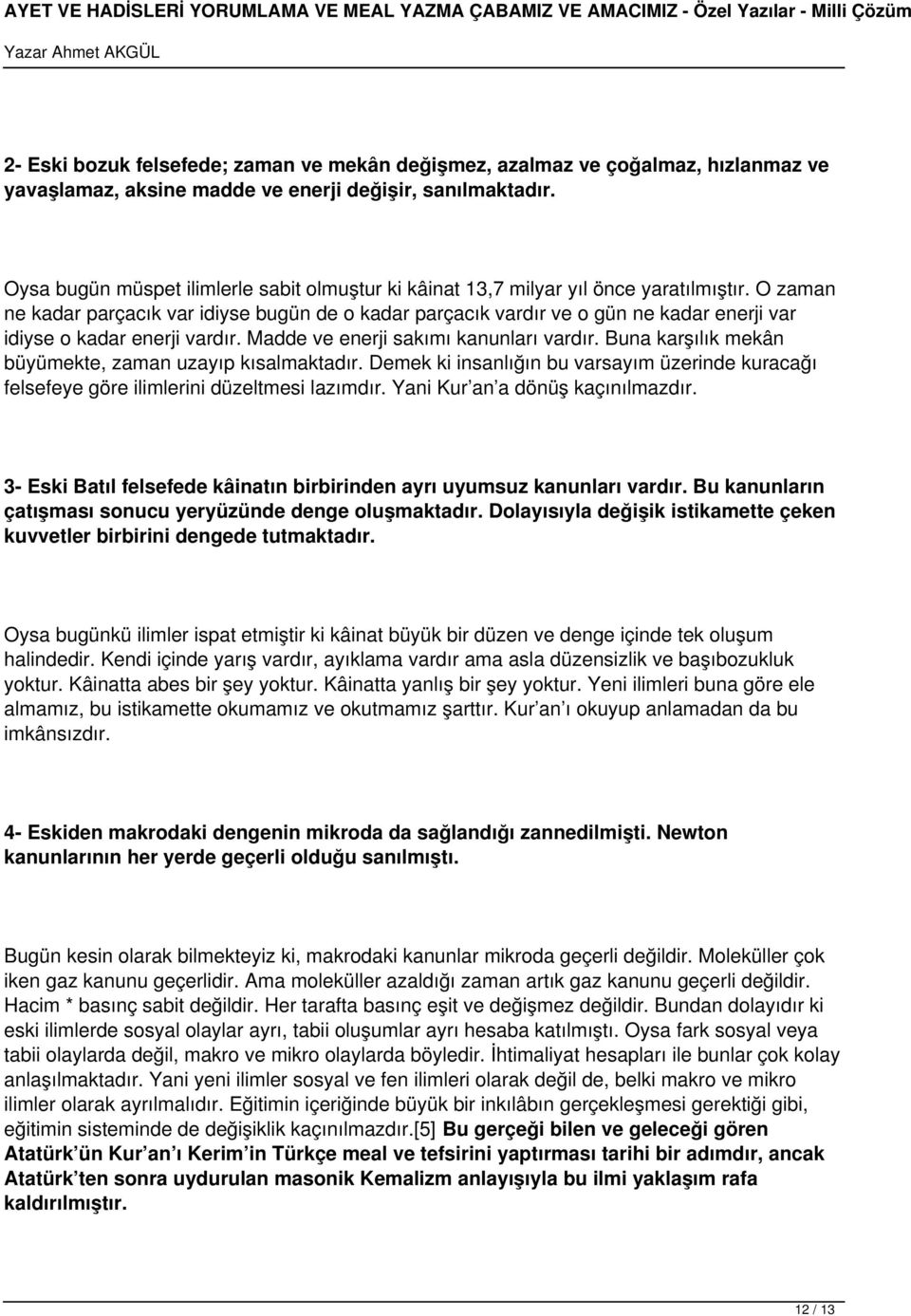 O zaman ne kadar parçacık var idiyse bugün de o kadar parçacık vardır ve o gün ne kadar enerji var idiyse o kadar enerji vardır. Madde ve enerji sakımı kanunları vardır.