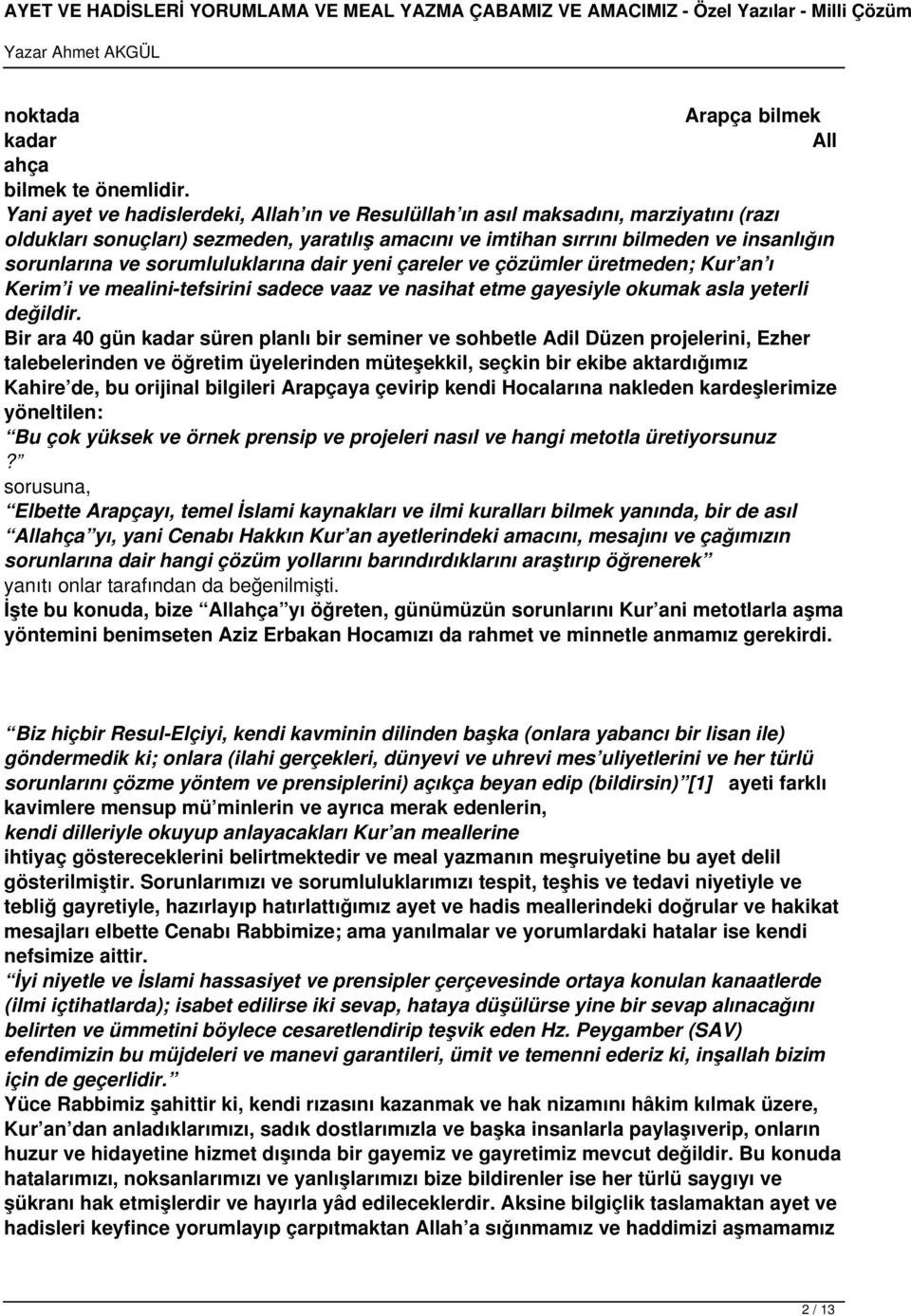 sorumluluklarına dair yeni çareler ve çözümler üretmeden; Kur an ı Kerim i ve mealini-tefsirini sadece vaaz ve nasihat etme gayesiyle okumak asla yeterli değildir.