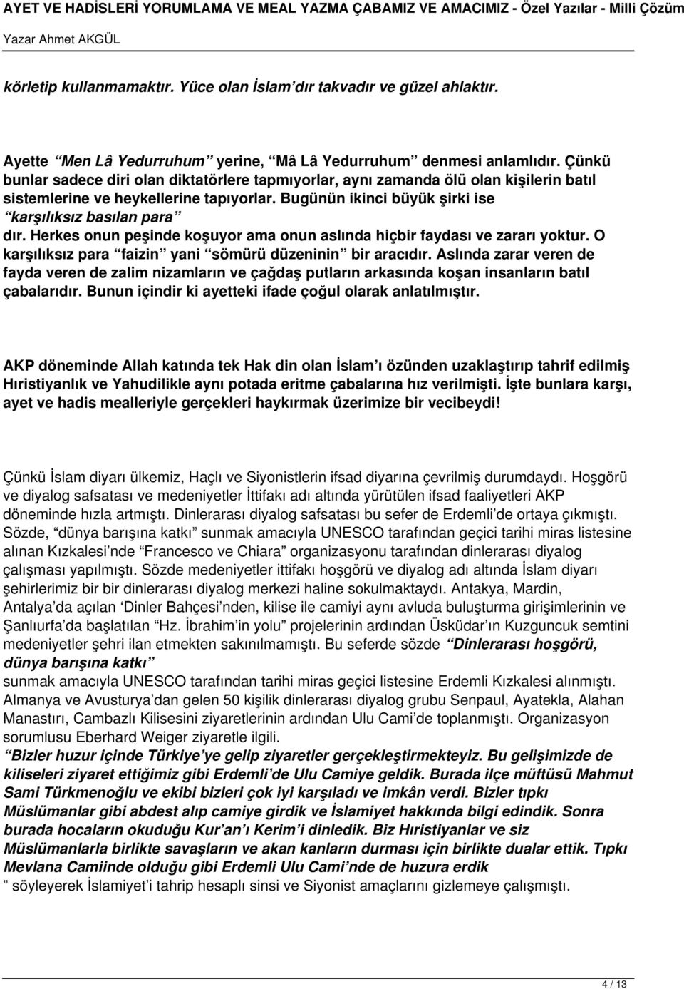 Herkes onun peşinde koşuyor ama onun aslında hiçbir faydası ve zararı yoktur. O karşılıksız para faizin yani sömürü düzeninin bir aracıdır.