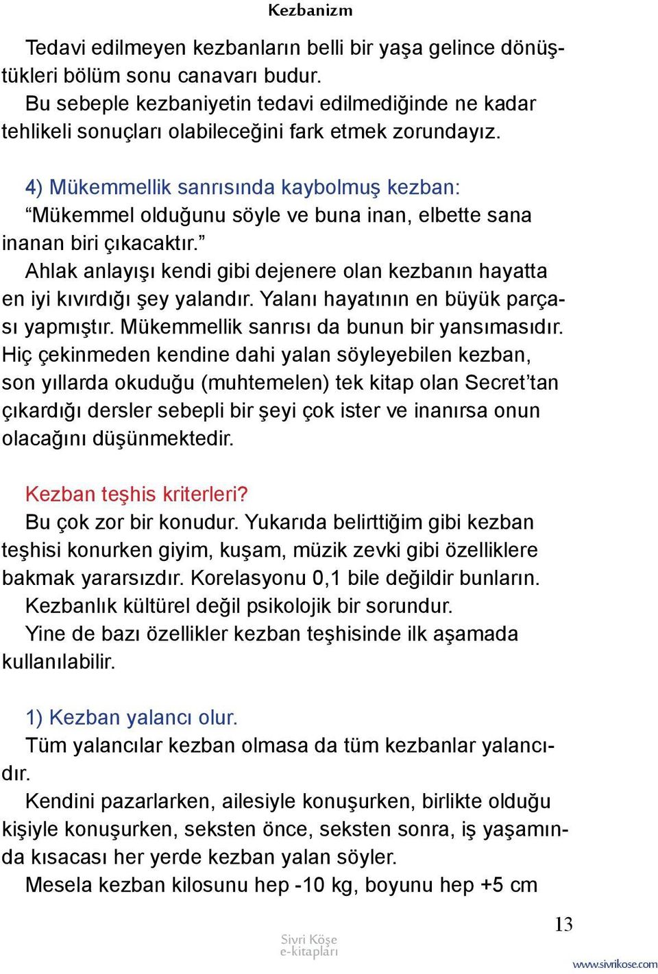 4) Mükemmellik sanrısında kaybolmuş kezban: Mükemmel olduğunu söyle ve buna inan, elbette sana inanan biri çıkacaktır.