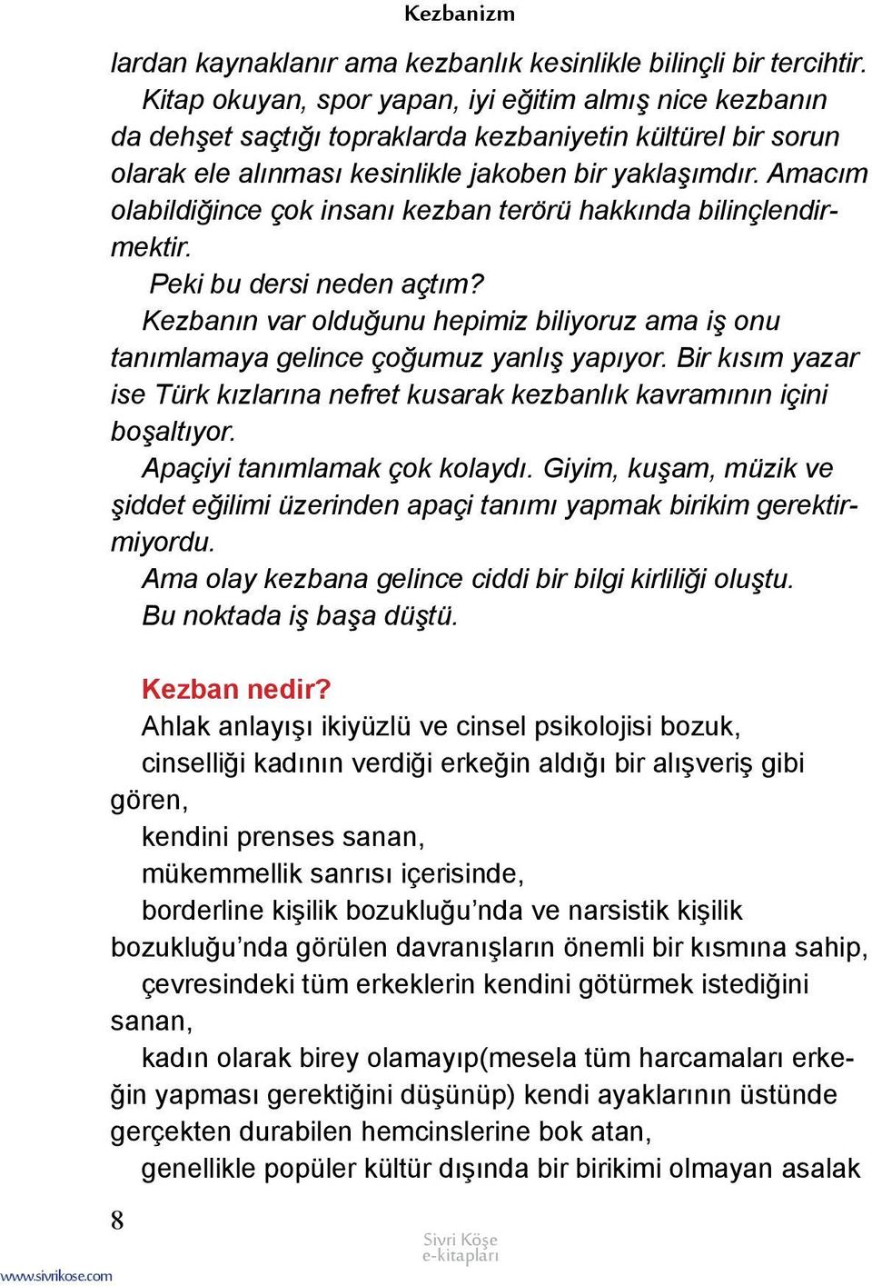 Amacım olabildiğince çok insanı kezban terörü hakkında bilinçlendirmektir. Peki bu dersi neden açtım? Kezbanın var olduğunu hepimiz biliyoruz ama iş onu tanımlamaya gelince çoğumuz yanlış yapıyor.