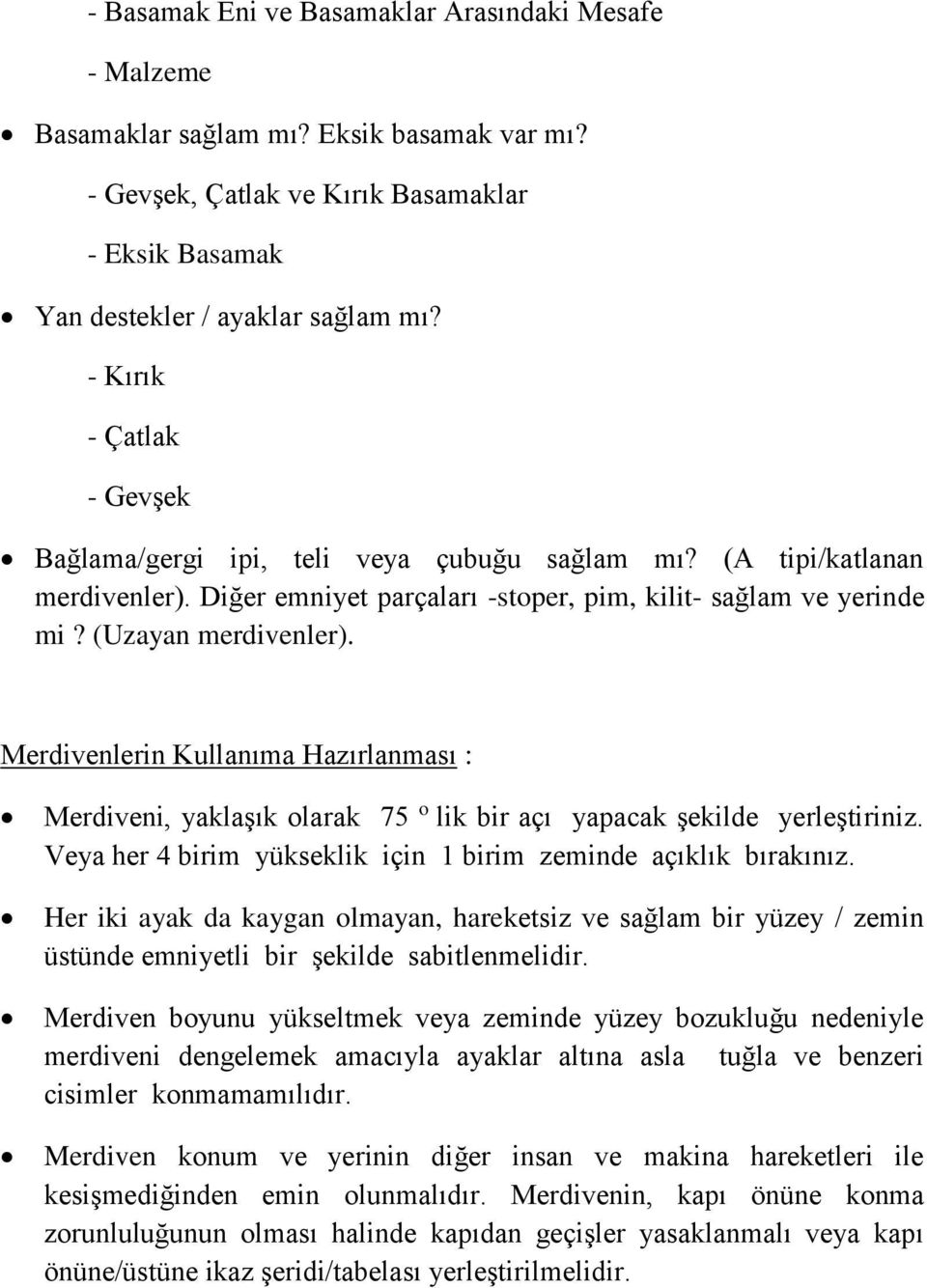 Merdivenlerin Kullanıma Hazırlanması : Merdiveni, yaklaşık olarak 75 o lik bir açı yapacak şekilde yerleştiriniz. Veya her 4 birim yükseklik için 1 birim zeminde açıklık bırakınız.