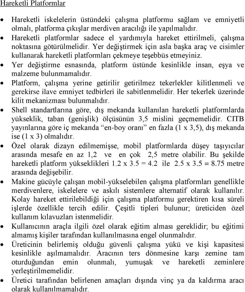 Yer değiştirmek için asla başka araç ve cisimler kullanarak hareketli platformları çekmeye teşebbüs etmeyiniz.