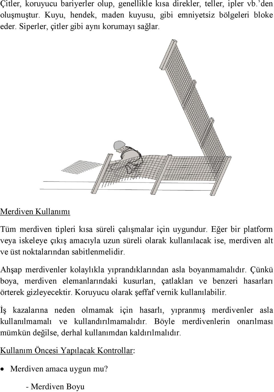 Eğer bir platform veya iskeleye çıkış amacıyla uzun süreli olarak kullanılacak ise, merdiven alt ve üst noktalarından sabitlenmelidir.