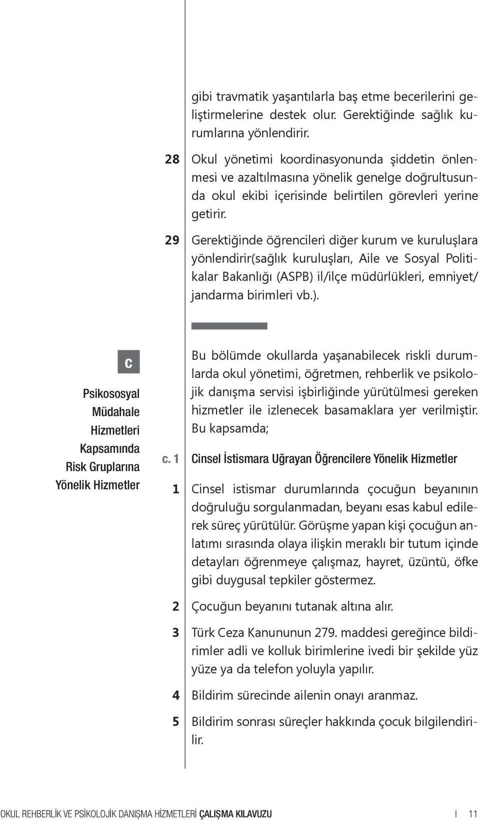 29 Gerektiğinde öğrencileri diğer kurum ve kuruluşlara yönlendirir(sağlık kuruluşları, Aile ve Sosyal Politikalar Bakanlığı (ASPB) 