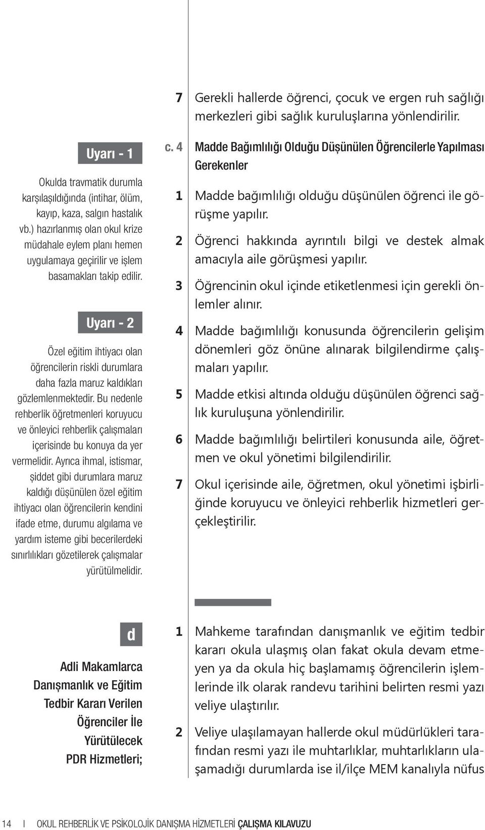 ) hazırlanmış olan okul krize müdahale eylem planı hemen uygulamaya geçirilir ve işlem basamakları takip edilir.