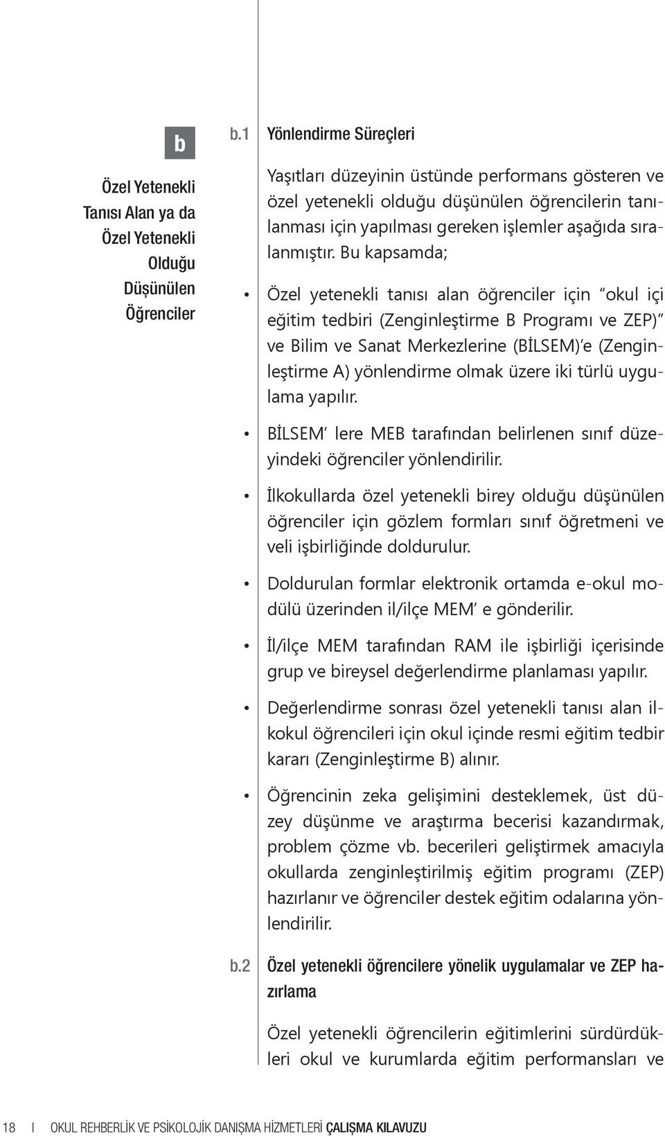 Bu kapsamda; Özel yetenekli tanısı alan öğrenciler için okul içi eğitim tedbiri (Zenginleştirme B Programı ve ZEP) ve Bilim ve Sanat Merkezlerine (BİLSEM) e (Zenginleştirme A) yönlendirme olmak üzere