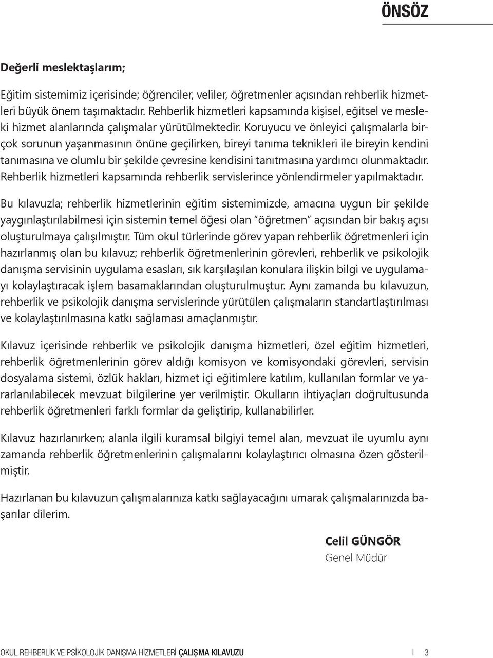 Koruyucu ve önleyici çalışmalarla birçok sorunun yaşanmasının önüne geçilirken, bireyi tanıma teknikleri ile bireyin kendini tanımasına ve olumlu bir şekilde çevresine kendisini tanıtmasına yardımcı