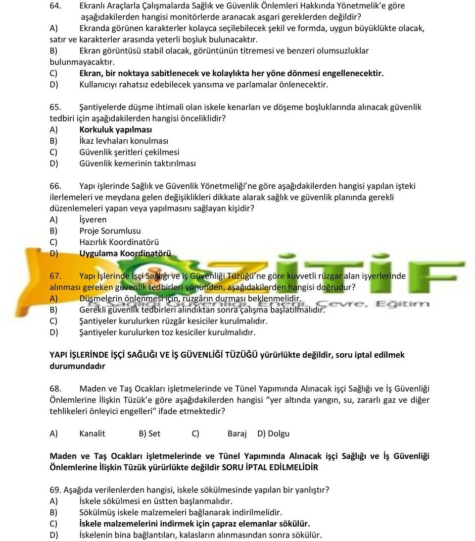 B) Ekran görüntüsü stabil olacak, görüntünün titremesi ve benzeri olumsuzluklar bulunmayacaktır. C) Ekran, bir noktaya sabitlenecek ve kolaylıkta her yöne dönmesi engellenecektir.