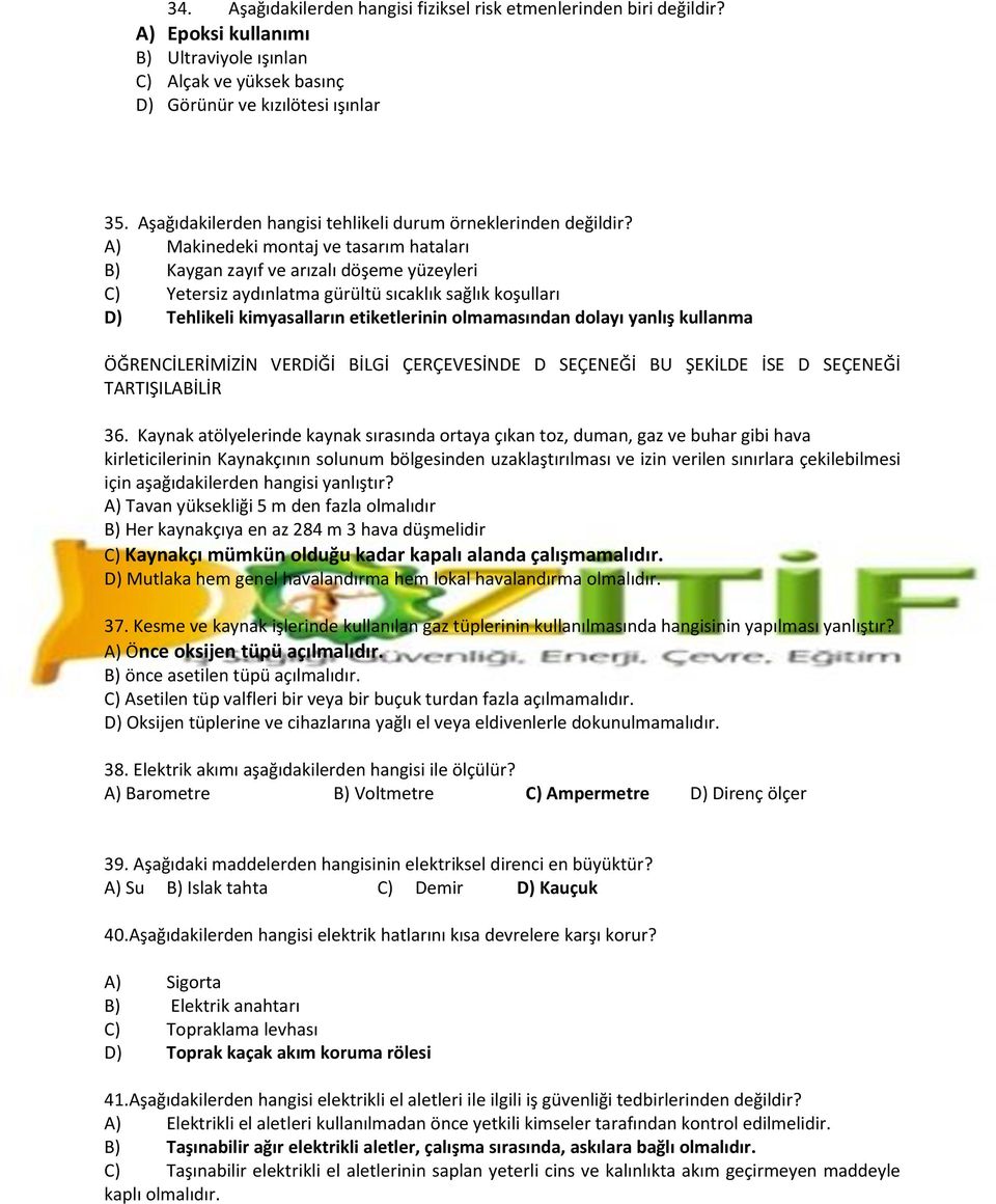 A) Makinedeki montaj ve tasarım hataları B) Kaygan zayıf ve arızalı döşeme yüzeyleri C) Yetersiz aydınlatma gürültü sıcaklık sağlık koşulları D) Tehlikeli kimyasalların etiketlerinin olmamasından