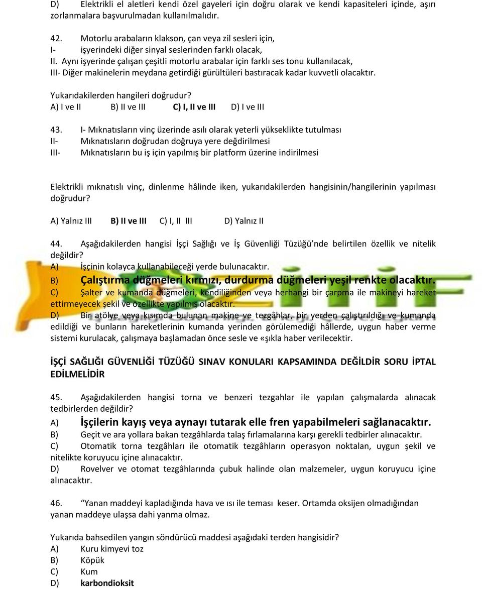 Aynı işyerinde çalışan çeşitli motorlu arabalar için farklı ses tonu kullanılacak, III- Diğer makinelerin meydana getirdiği gürültüleri bastıracak kadar kuvvetli olacaktır.