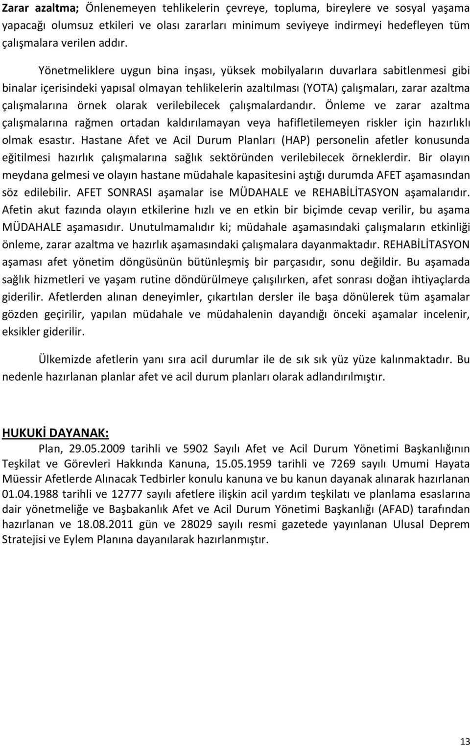 olarak verilebilecek çalışmalardandır. Önleme ve zarar azaltma çalışmalarına rağmen ortadan kaldırılamayan veya hafifletilemeyen riskler için hazırlıklı olmak esastır.