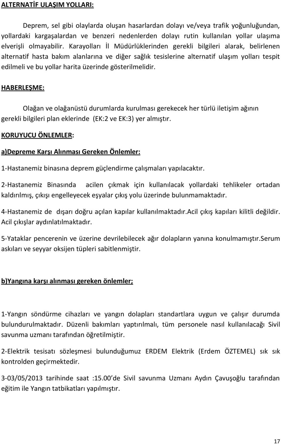 Karayolları İl Müdürlüklerinden gerekli bilgileri alarak, belirlenen alternatif hasta bakım alanlarına ve diğer sağlık tesislerine alternatif ulaşım yolları tespit edilmeli ve bu yollar harita