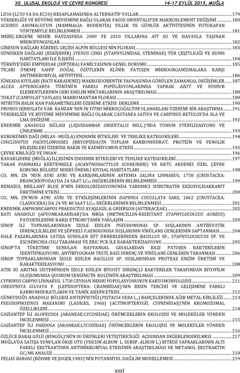 .. 181 MERİÇ-ERGENE NEHİR HAVZASINDA 2009 VE 2010 YILLARINA AİT SU VE HAVAYLA TAŞINAN MİKROFUNGUSLAR... 182 GİRESUN DAĞLARI EĞRİBEL GEÇİDİ ALPİN BÖLGESİ'NİN FLORASI.