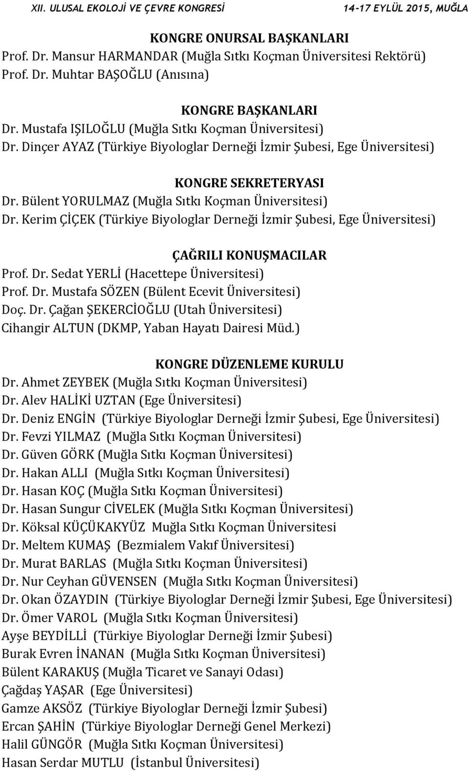 Bülent YORULMAZ (Muğla Sıtkı Koçman Üniversitesi) Dr. Kerim ÇİÇEK (Türkiye Biyologlar Derneği İzmir Şubesi, Ege Üniversitesi) ÇAĞRILI KONUŞMACILAR Prof. Dr. Sedat YERLİ (Hacettepe Üniversitesi) Prof.