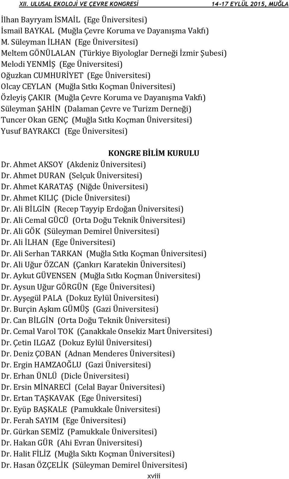 Üniversitesi) Özleyiş ÇAKIR (Muğla Çevre Koruma ve Dayanışma Vakfı) Süleyman ŞAHİN (Dalaman Çevre ve Turizm Derneği) Tuncer Okan GENÇ (Muğla Sıtkı Koçman Üniversitesi) Yusuf BAYRAKCI (Ege