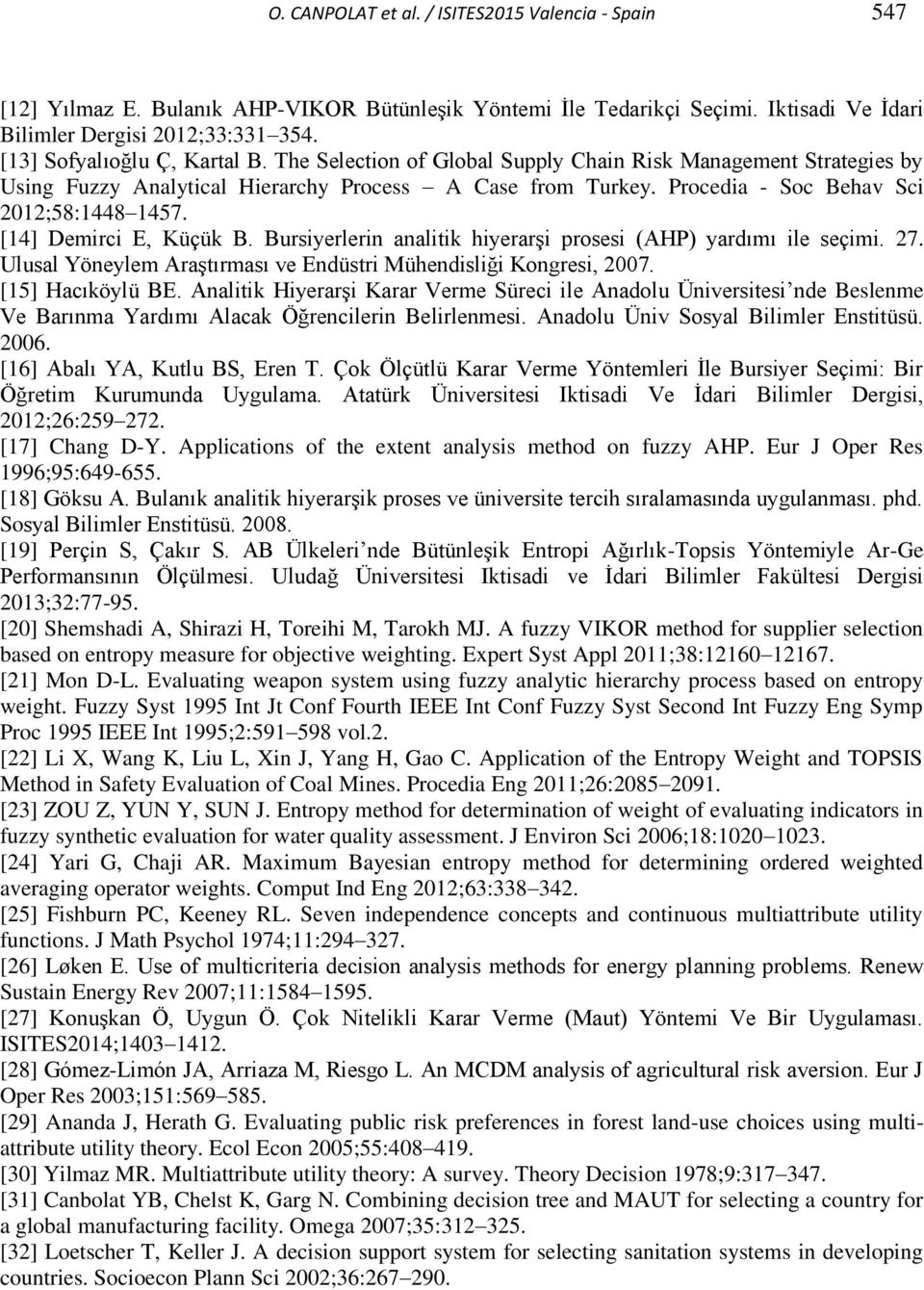 Procedia - Soc Behav Sci 2012;58:1448 1457. [14] Demirci E, Küçük B. Bursiyerlerin analitik hiyerarşi prosesi (AHP) yardımı ile seçimi. 27.