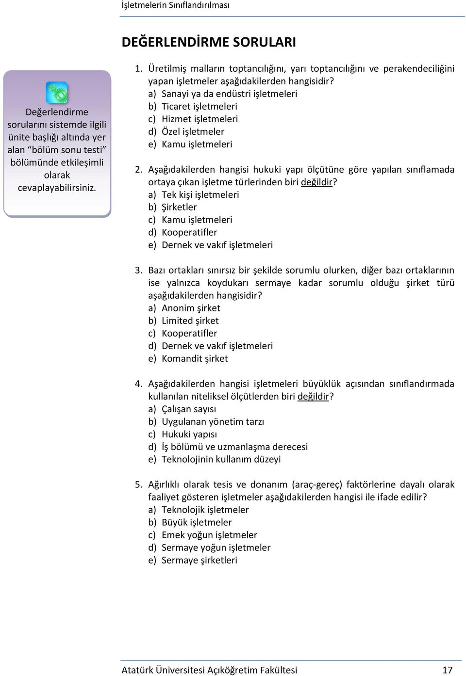 a) Sanayi ya da endüstri işletmeleri b) Ticaret işletmeleri c) Hizmet işletmeleri d) Özel işletmeler e) Kamu işletmeleri 2.