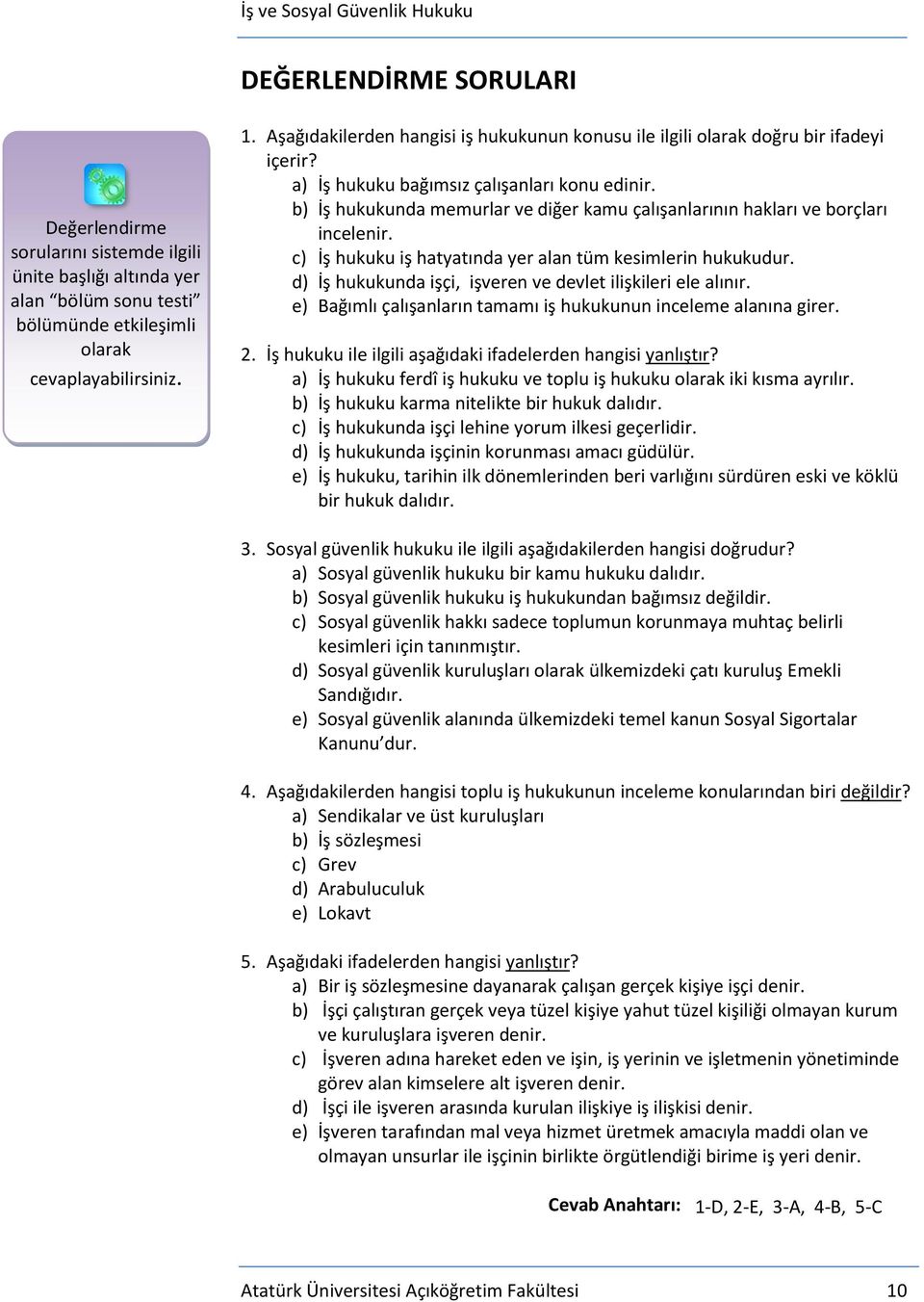 b) İş hukukunda memurlar ve diğer kamu çalışanlarının hakları ve borçları incelenir. c) İş hukuku iş hatyatında yer alan tüm kesimlerin hukukudur.