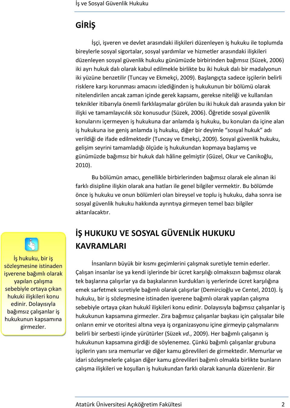 Başlangıçta sadece işçilerin belirli risklere karşı korunması amacını izlediğinden iş hukukunun bir bölümü olarak nitelendirilen ancak zaman içinde gerek kapsamı, gerekse niteliği ve kullanılan